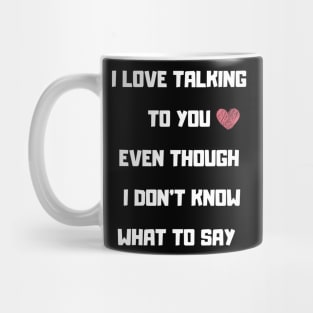 I LOVE TALKING TO YOU FUNNY saying Mug